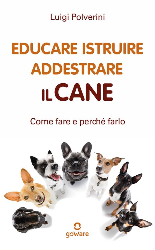 Educare, istruire, addestrare il cane. Come farlo e perché farlo - Luigi Polverini - copertina