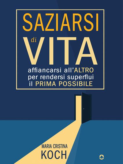 Saziarsi di vita. Affiancarsi all'altro per rendersi superflui il prima possibile - Maria Cristina Koch - ebook