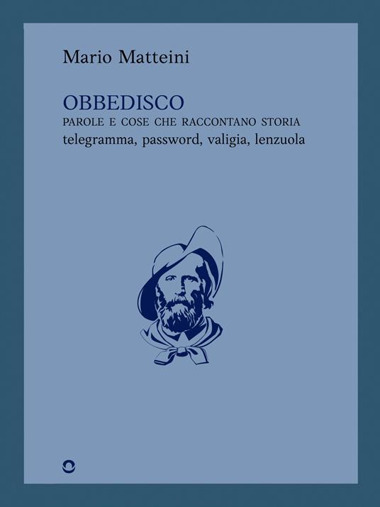 Obbedisco. Parole e cose che raccontano storia. Telegramma, password, valigia, lenzuola - Mario Matteini - ebook