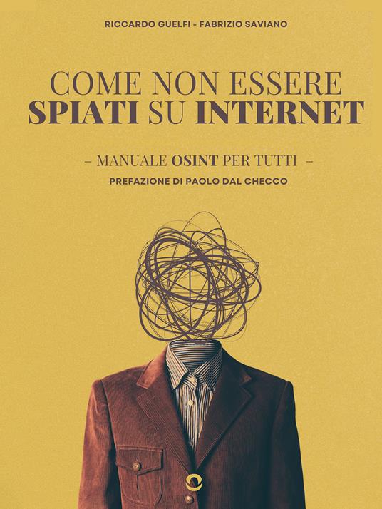 Come non essere spiati su internet. Manuale OSINT per tutti - Riccardo Guelfi,Fabrizio Saviano - copertina