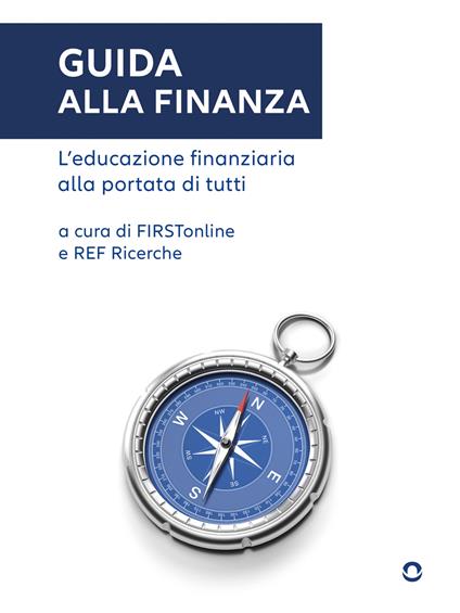 Guida alla finanza. L'educazione finanziaria alla portata di tutti - FIRSTonline,REF Ricerche - ebook