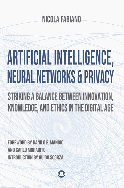 Artificial intelligence, neural networks and privacy: striking a balance between innovation, knowledge, and ethics in the digital age - Nicola Fabiano - copertina