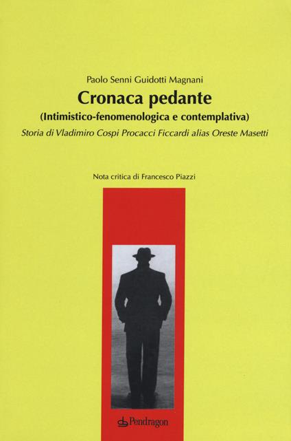 Cronaca pedante (intimistico-fenomenologica e contemplativa). Storia di Vladimiro Cospi Procacci Ficcardi alias Oreste Masetti - Paolo Senni Guidotti Magnani - copertina