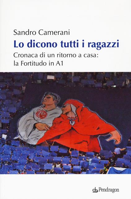 Lo dicono tutti i ragazzi. Cronaca di un ritorno a casa: la Fortitudo in A1 - Sandro Camerani - copertina