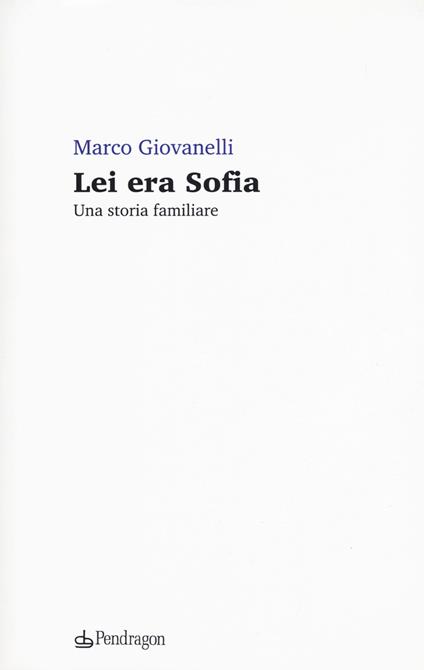 Lei era Sofia. Una storia familiare - Marco Giovanelli - copertina