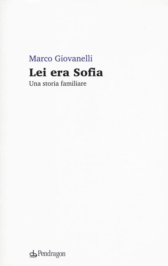 Lei era Sofia. Una storia familiare - Marco Giovanelli - copertina