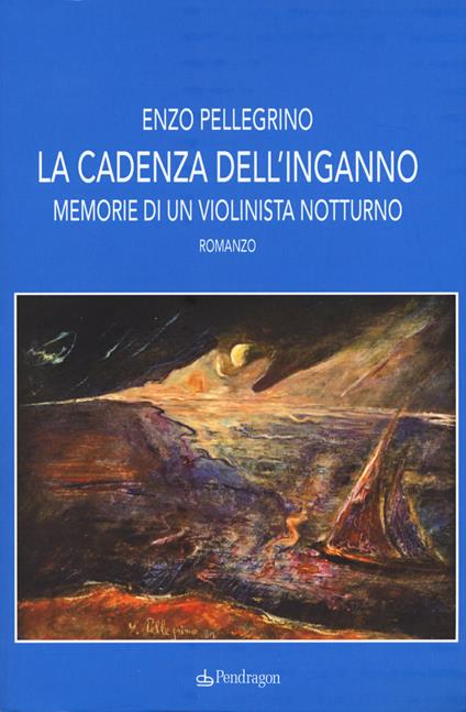 La cadenza dell'inganno. Memorie di un violinista notturno - Enzo Pellegrino - copertina