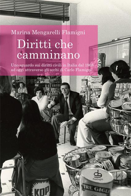 Diritti che camminano. Uno sguardo sui diritti civili in Italia dal 1968 ad oggi attraverso gli occhi di Carlo Flamigni - Marina Mengarelli Flamigni - copertina