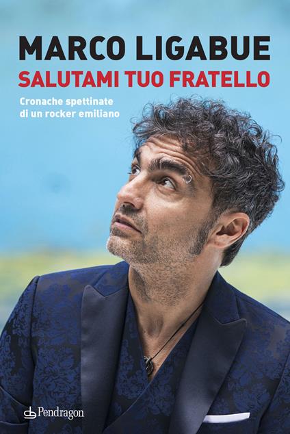 Salutami tuo fratello. Cronache spettinate di un rocker emiliano - Marco Ligabue - copertina