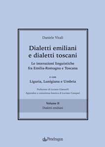 Dialetti emiliani e dialetti toscani. Dialetti emiliani e dialetti toscani. Le interazioni linguistiche fra Emilia-Romagna e Toscana e con Liguria, Lunigiana e Umbria. Vol. 2: Dialetti emiliani