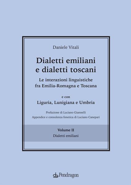 Dialetti emiliani e dialetti toscani. Dialetti emiliani e dialetti toscani. Le interazioni linguistiche fra Emilia-Romagna e Toscana e con Liguria, Lunigiana e Umbria. Vol. 2: Dialetti emiliani - Daniele Vitali - copertina