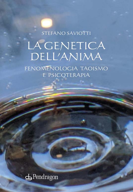 La genetica dell'anima. Fenomenologia, Taoismo e psicoterapia - Stefano Saviotti - copertina