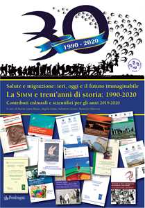 La SIMM e trent'anni di storia: 1990-2020. Salute e migrazione: ieri, oggi e il futuro immaginabile. Contributi culturali e scientifici per gli anni 2019-2020