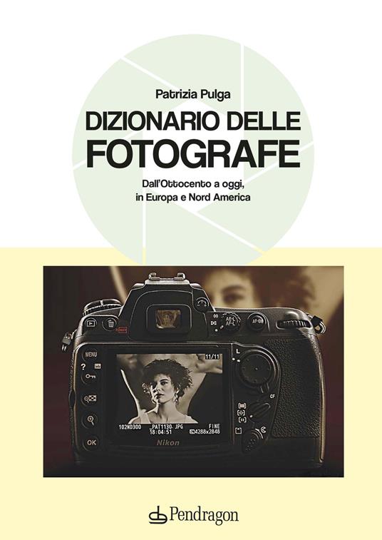 Dizionario delle fotografe. Dall'Ottocento a oggi, in Europa e Nord America - Patrizia Pulga - copertina