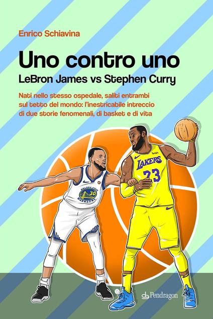 Uno contro Uno. Lebron James vs Stephen Curry - Enrico Schiavina - copertina