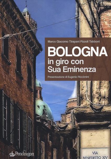 Bologna. In giro con sua eminenza. Ediz. a colori - Marco Giacomo Tirapani Pizzoli Tabboni - copertina