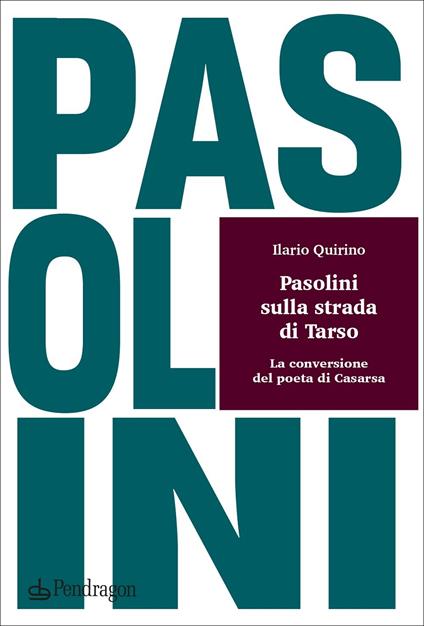 Pasolini sulla strada di Tarso. La conversione del poeta di Casarsa - Ilario Quirino - copertina