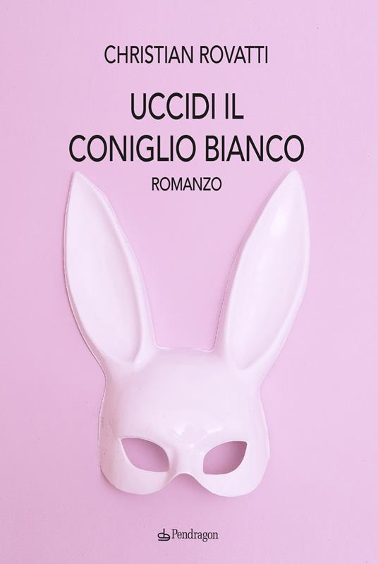 Uccidi il coniglio bianco - Christian Rovatti - copertina