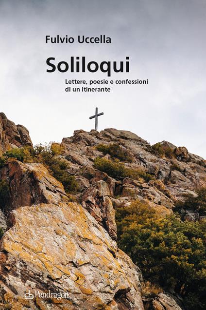 Soliloqui. Lettere, poesie e confessioni di un itinerante - Fulvio Uccella - copertina