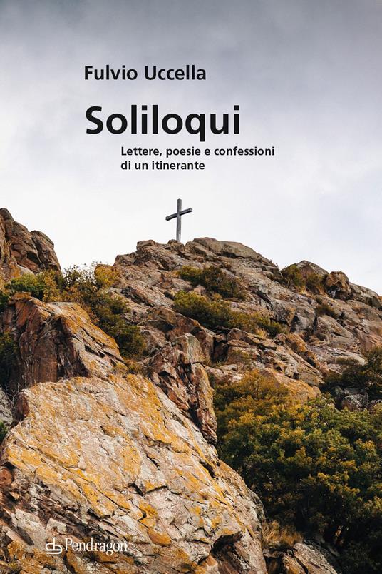 Soliloqui. Lettere, poesie e confessioni di un itinerante - Fulvio Uccella - copertina