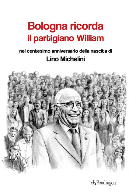 Bologna ricorda il partigiano William nel centesimo anniversario della nascita di Lino Michelini - copertina