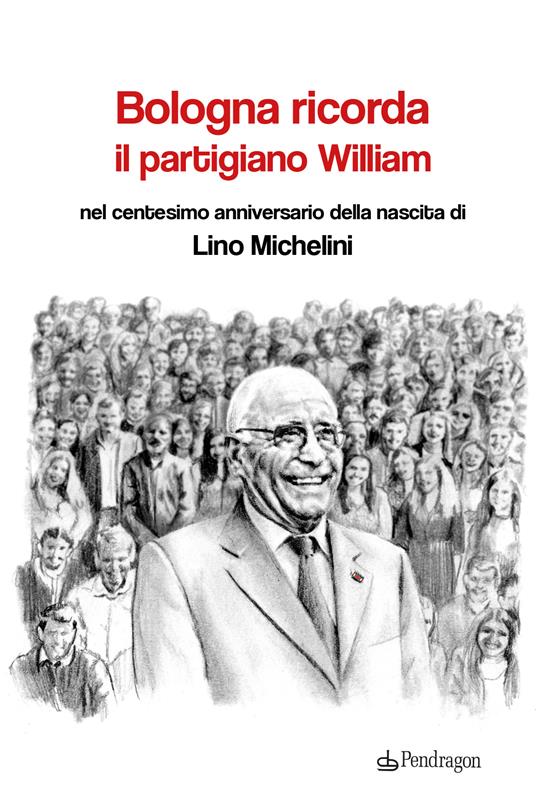 Bologna ricorda il partigiano William nel centesimo anniversario della nascita di Lino Michelini - copertina