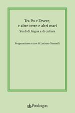 Tra Po e Tevere, e altre terre e altri mari. Studi di lingua e di culture