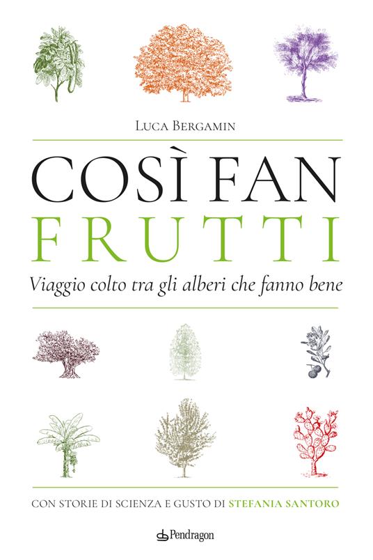 Così fan frutti. Viaggio colto tra gli alberi che fanno bene. Con storie di scienza e gusto di Stefania Santoro - Luca Bergamin - copertina