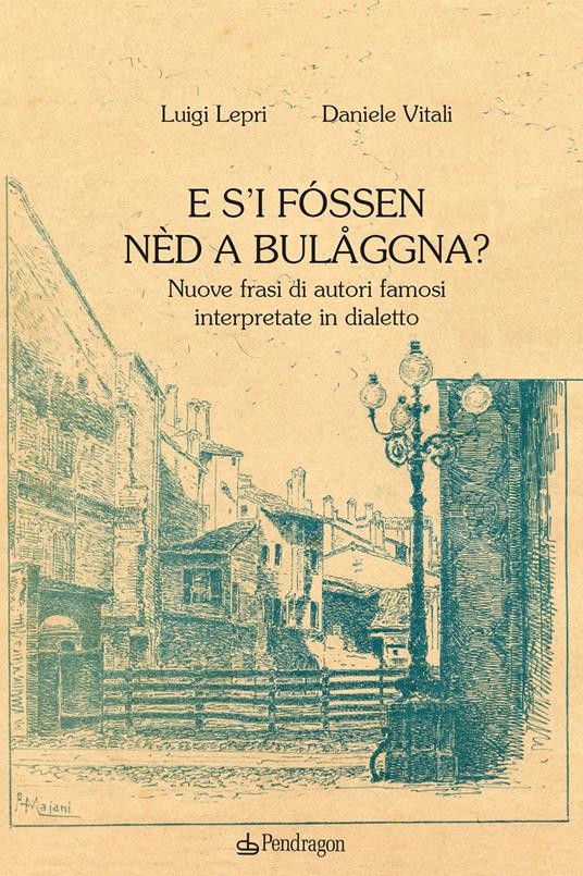 E s'i fóssen nèd a Bulåggna? Nuove frasi di autori famosi interpretate in dialetto - Luigi Lepri,Daniele Vitali - copertina