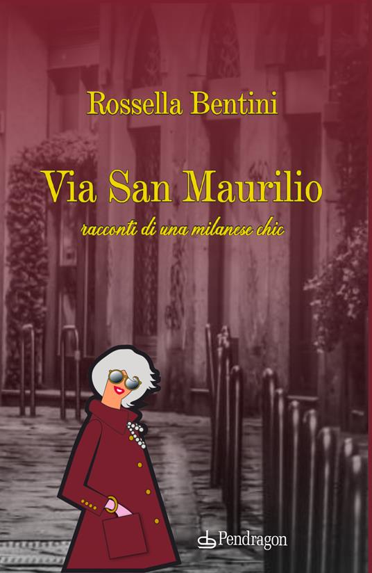 Via San Maurilio. Racconti di una milanese chic - Rossella Bentini - copertina