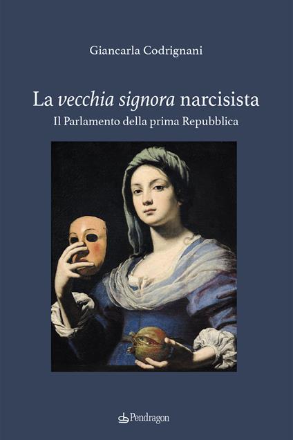La vecchia signora narcisista. Il parlamento della Prima Repubblica - Giancarla Codrignani - copertina