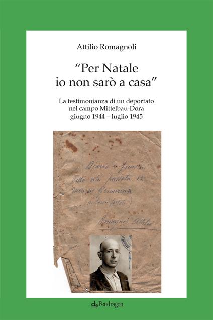 «Per Natale io non sarò a casa». La testimonianza di un deportato nel campo Mittelbau-Dora. Giugno 1944-Luglio 1945 - Attilio Romagnoli - copertina