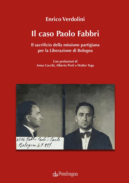 Il caso Paolo Fabbri. Il sacrificio della missione partigiana per la Liberazione di Bologna - Enrico Verdolini - copertina