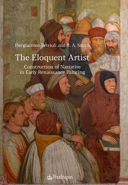 The eloquent artist. Construction of narrative in early Renaissance painting - Piergiacomo Petrioli,Alden Smith - copertina