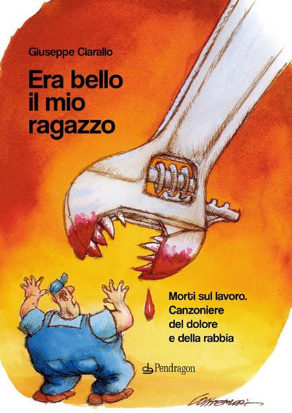 Era bello il mio ragazzo. Morti sul lavoro. Canzoniere del dolore e della rabbia - Giuseppe Ciarallo - copertina