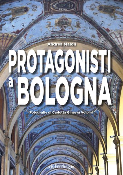 Protagonisti a Bologna - Andrea Maioli - copertina