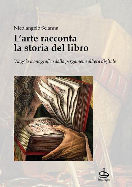 L'arte racconta la storia del libro. Viaggio iconografico dalla pergamena all’era digitale - Nicolangelo Scianna - copertina