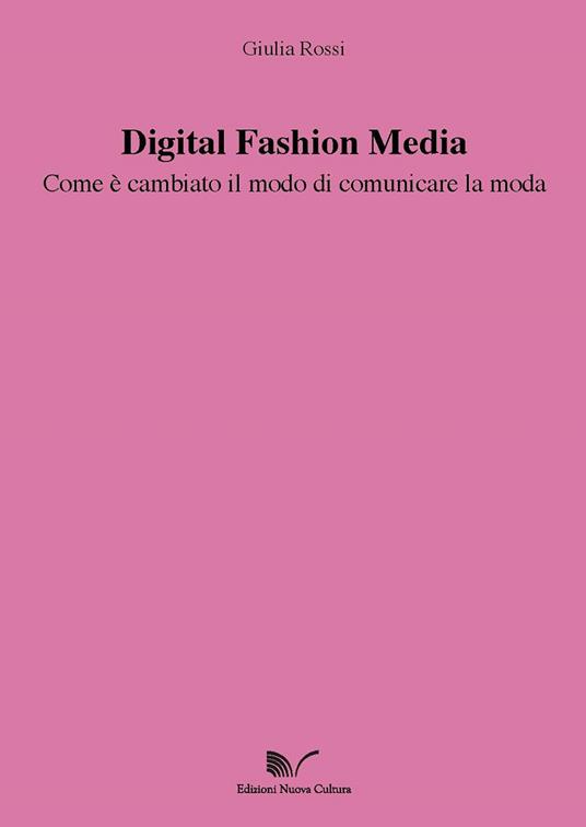 Digital Fashion Media. Come è cambiato il modo di comunicare la moda - Giulia Rossi - copertina