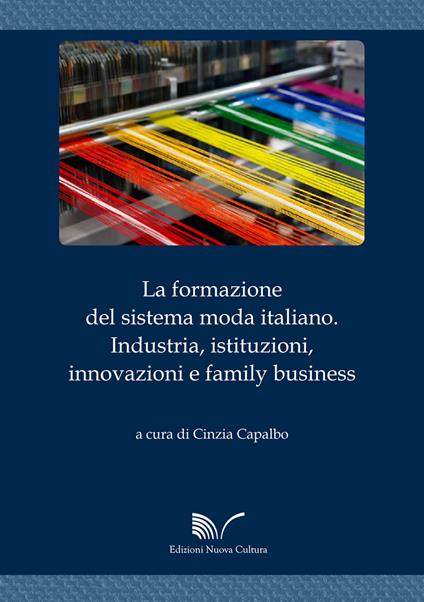 La formazione del sistema moda italiano. Industria, istituzioni, innovazioni e family business - copertina