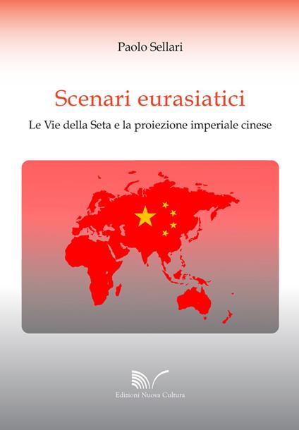 Scenari eurasiatici. Le Vie della Seta e la proiezione imperiale cinese - Paolo Sellari - copertina