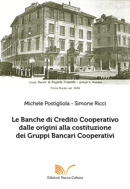 Le banche di Credito Cooperativo dalle origini alla costituzione dei Gruppi Bancari Cooperativi - Simone Ricci,Michele Postigliola - copertina