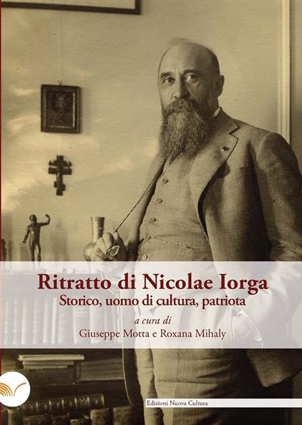 Ritratto di Nicolae Iorga. Storico, uomo di cultura, patriota. A ottant'anni dalla sua tragica scomparsa - copertina