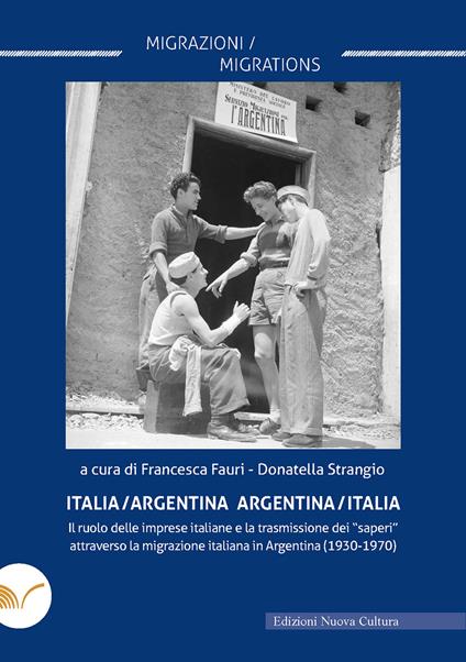 Italia/Argentina Argentina/Italia. Il ruolo delle imprese italiane e la trasmissione dei «saperi» attraverso la migrazione italiana in Argentina (1930-1970) - copertina