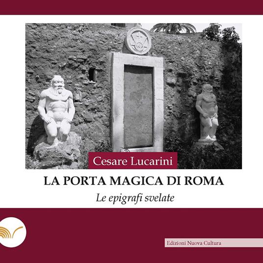 La porta magica di Roma. Le epigrafi svelate - Cesare Lucarini - copertina
