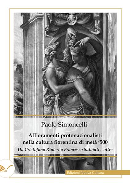Affioramenti protonazionalisti nella cultura fiorentina di metà '500. Da Cristofano Rinieri a Francesco Salviati e oltre - Paolo Simoncelli - copertina