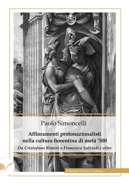 Affioramenti protonazionalisti nella cultura fiorentina di metà '500. Da Cristofano Rinieri a Francesco Salviati e oltre - Paolo Simoncelli - copertina