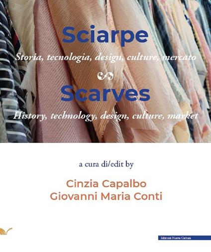 Sciarpe. Storia, tecnologia, design, culture, mercato-Scarves. History, technology, design, culture, market. Ediz. bilingue - Cinzia Capalbo,Giovanni Maria Conte - copertina