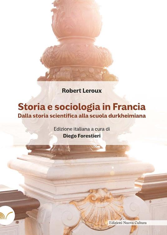 Storia e sociologia in Francia. Dalla storia scientifica alla scuola durkheimiana - Robert Leroux - copertina