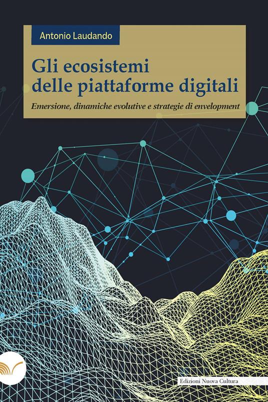 Gli ecosistemi delle piattaforme digitali. Emersione, dinamiche evolutive e strategie di envelopment - Antonio Laudando - ebook