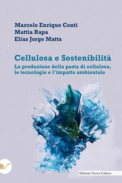 Cellulosa e sostenibilità. La produzione della pasta di cellulosa, le tecnologie e l'impatto ambientale - Marcelo Enrique Conti,Elías Jorge Matta,Mattia Rapa - ebook